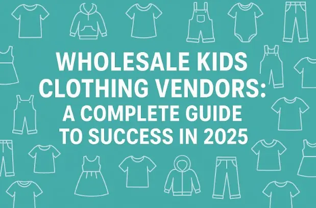 Wholesale Kids Clothing Vendors: A Complete Guide to Success in 2025